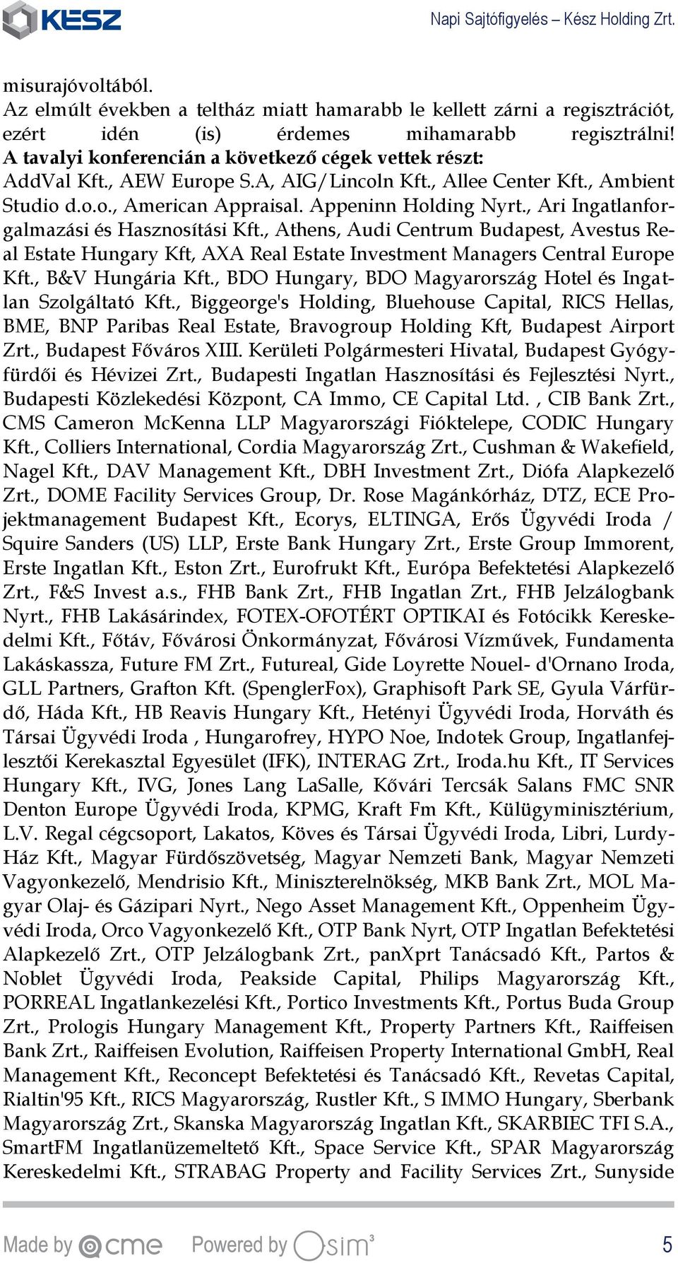 , Ari Ingatlanforgalmazási és Hasznosítási Kft., Athens, Audi Centrum Budapest, Avestus Real Estate Hungary Kft, AXA Real Estate Investment Managers Central Europe Kft., B&V Hungária Kft.