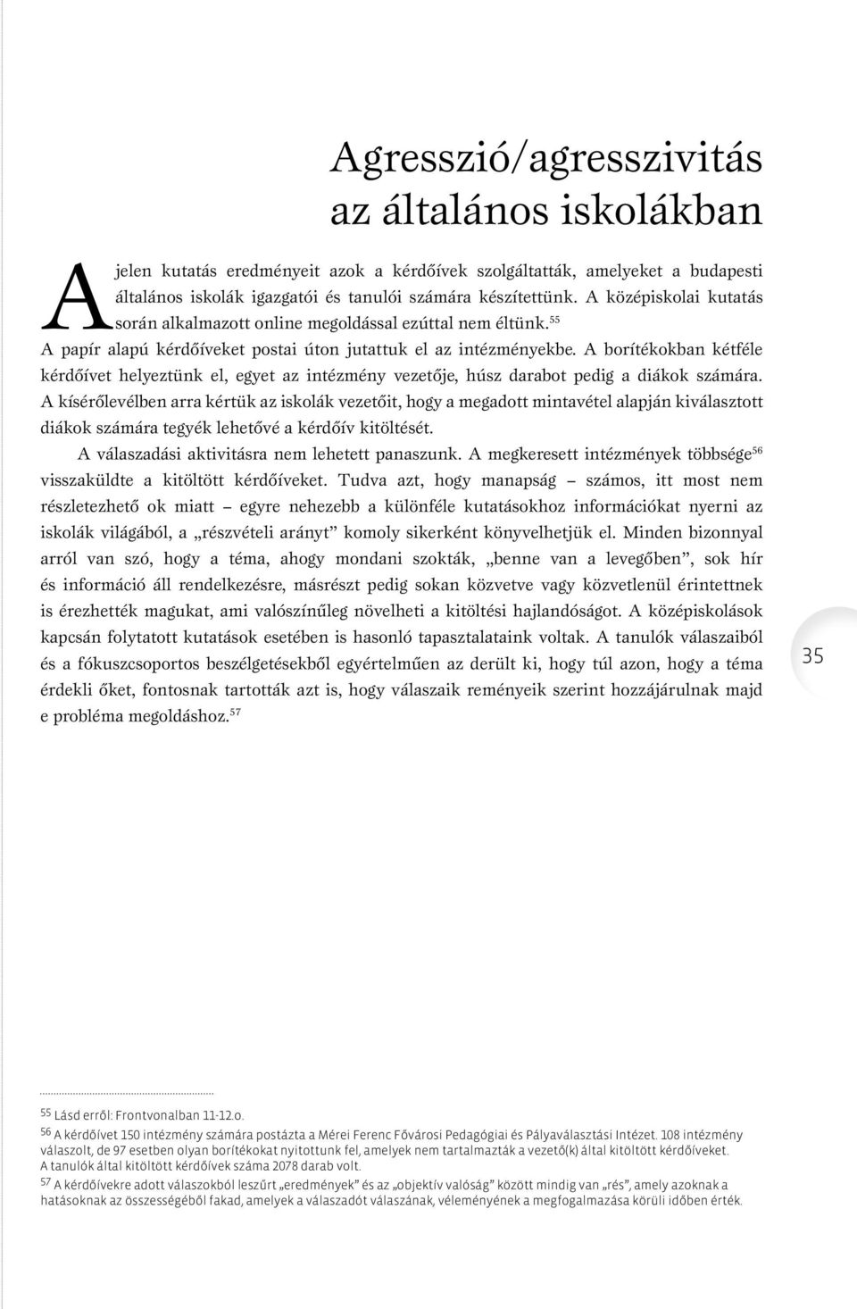 A borítékokban kétféle kérdőívet helyeztünk el, egyet az intézmény vezetője, húsz darabot pedig a diákok számára.