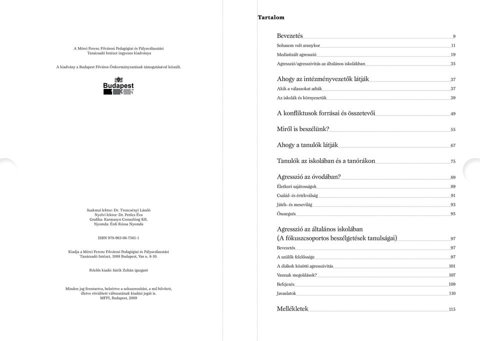 környezetük 39 A konfliktusok forrásai és összetevői 49 Miről is beszélünk? 55 Ahogy a tanulók látják 67 Tanulók az iskolában és a tanórákon 75 Agresszió az óvodában?