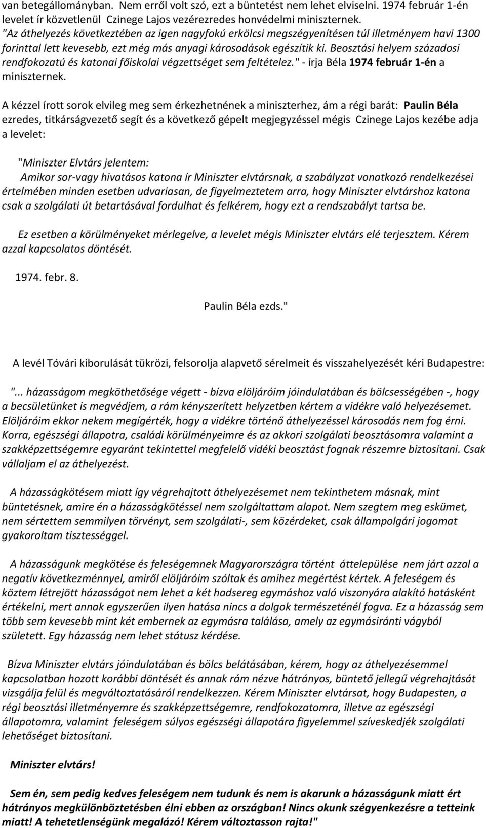 Beosztási helyem századosi rendfokozatú és katonai főiskolai végzettséget sem feltételez." - írja Béla 1974 február 1-én a miniszternek.