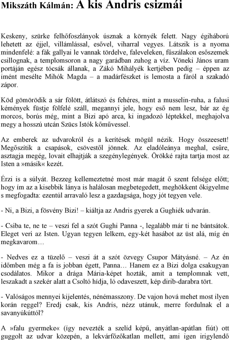 Vöneki János uram portáján egész tócsák állanak, a Zákó Mihályék kertjében pedig éppen az imént mesélte Mihók Magda a madárfészket is lemosta a fáról a szakadó zápor.