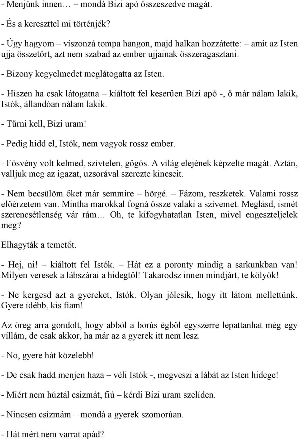 - Hiszen ha csak látogatna kiáltott fel keserűen Bizi apó -, ő már nálam lakik, Istók, állandóan nálam lakik. - Tűrni kell, Bizi uram! - Pedig hidd el, Istók, nem vagyok rossz ember.