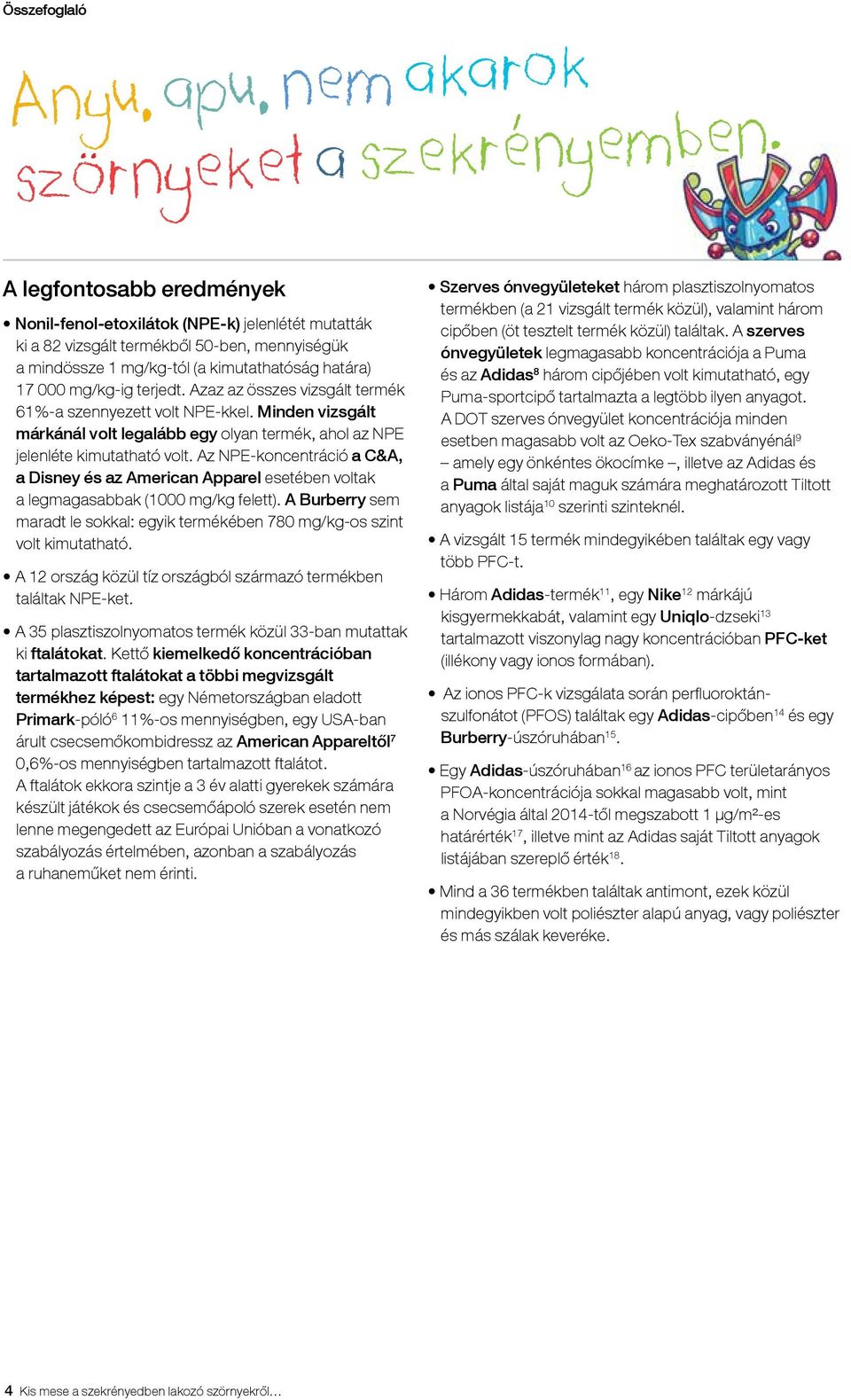 Azaz az összes vizsgált termék 61%-a szennyezett volt NPE-kkel. Minden vizsgált márkánál volt legalább egy olyan termék, ahol az NPE jelenléte kimutatható volt.