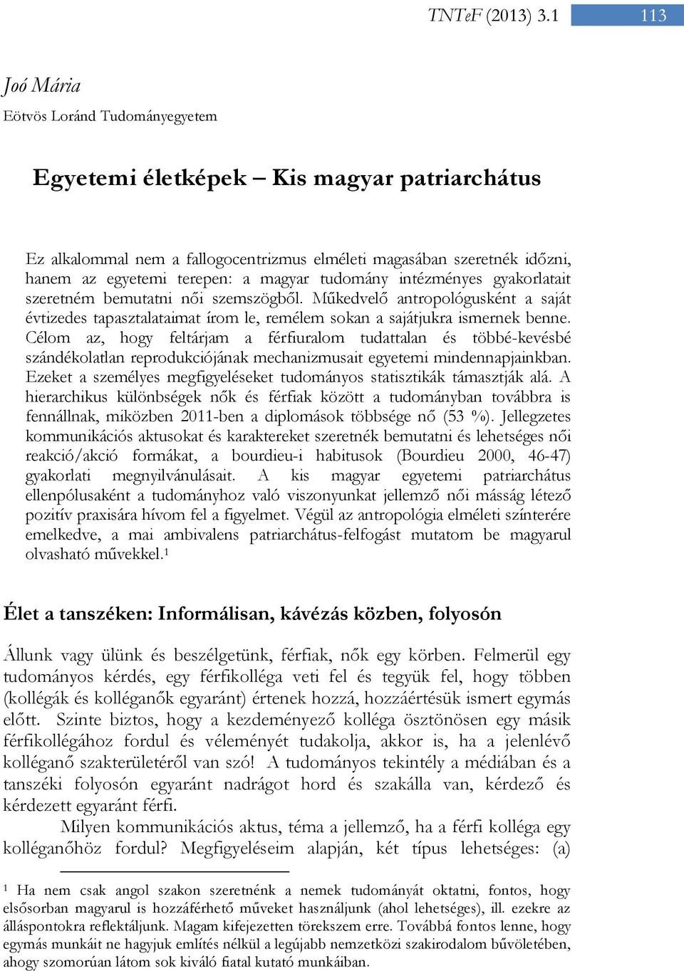 magyar tudomány intézményes gyakorlatait szeretném bemutatni női szemszögből. Műkedvelő antropológusként a saját évtizedes tapasztalataimat írom le, remélem sokan a sajátjukra ismernek benne.