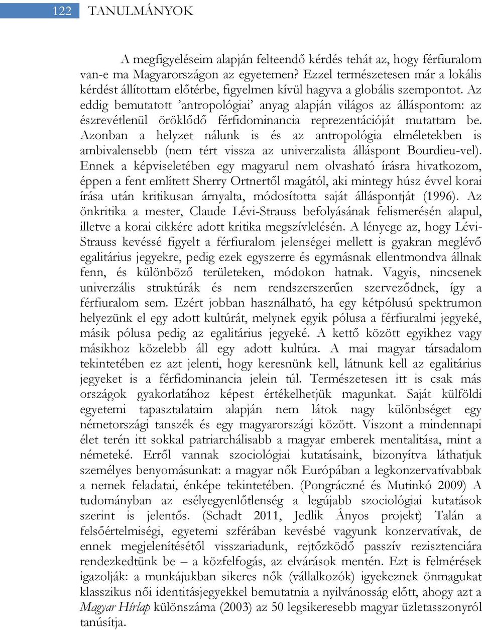 Az eddig bemutatott antropológiai anyag alapján világos az álláspontom: az észrevétlenül öröklődő férfidominancia reprezentációját mutattam be.