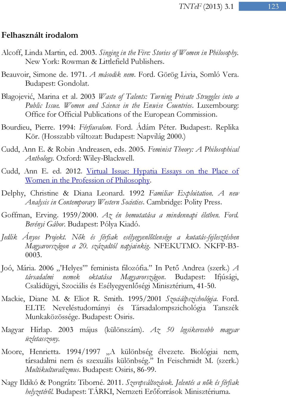 Women and Science in the Enwise Countries. Luxembourg: Office for Official Publications of the European Commission. Bourdieu, Pierre. 1994: Férfiuralom. Ford. Ádám Péter. Budapest:. Replika Kör.