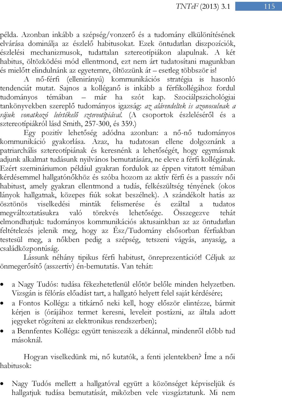 A két habitus, öltözködési mód ellentmond, ezt nem árt tudatosítani magunkban és mielőtt elindulnánk az egyetemre, öltözzünk át esetleg többször is!