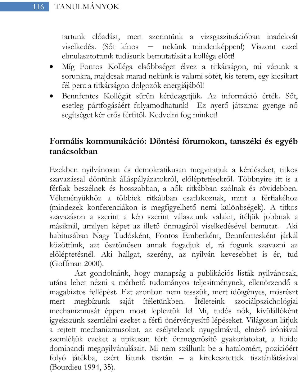 Bennfentes Kollégát sűrűn kérdezgetjük. Az információ érték. Sőt, esetleg pártfogásáért folyamodhatunk! Ez nyerő játszma: gyenge nő segítséget kér erős férfitől. Kedvelni fog minket!