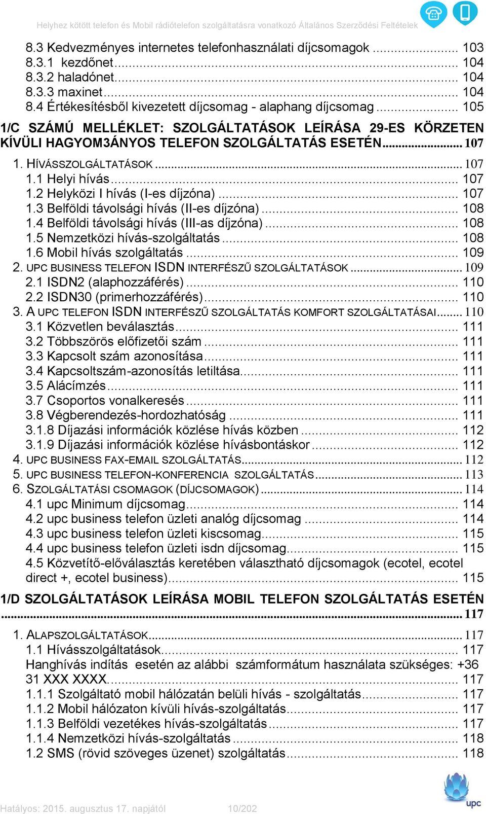 .. 107 1.3 Belföldi távolsági hívás (II-es díjzóna)... 108 1.4 Belföldi távolsági hívás (III-as díjzóna)... 108 1.5 Nemzetközi hívás-szolgáltatás... 108 1.6 Mobil hívás szolgáltatás... 109 2.