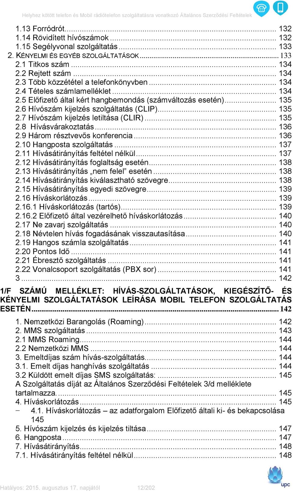 .. 135 2.8 Hívásvárakoztatás... 136 2.9 Három résztvevős konferencia... 136 2.10 Hangposta szolgáltatás... 137 2.11 Hívásátirányítás feltétel nélkül... 137 2.12 Hívásátirányítás foglaltság esetén.