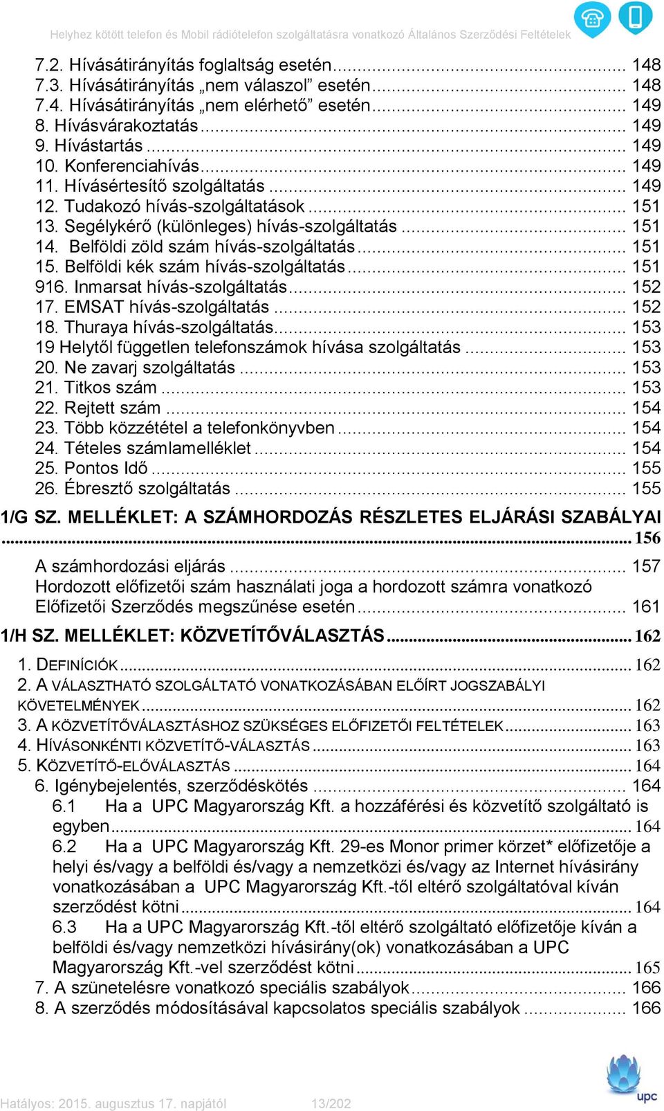 .. 151 15. Belföldi kék szám hívás-szolgáltatás... 151 916. Inmarsat hívás-szolgáltatás... 152 17. EMSAT hívás-szolgáltatás... 152 18. Thuraya hívás-szolgáltatás.