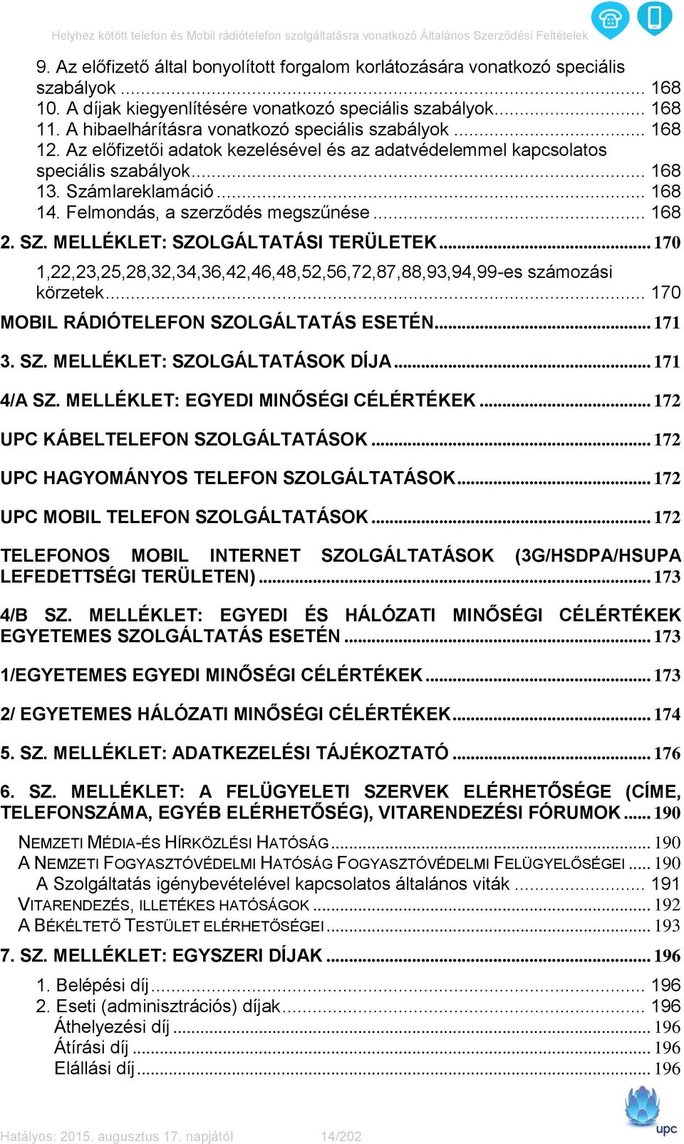 Felmondás, a szerződés megszűnése... 168 2. SZ. MELLÉKLET: SZOLGÁLTATÁSI TERÜLETEK... 170 1,22,23,25,28,32,34,36,42,46,48,52,56,72,87,88,93,94,99-es számozási körzetek.