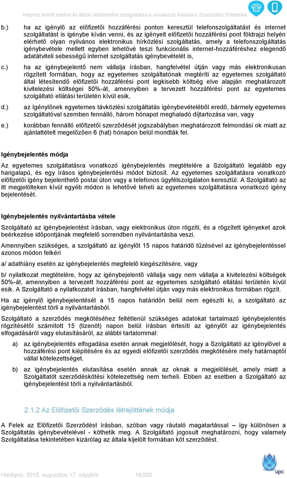 olyan nyilvános elektronikus hírközlési szolgáltatás, amely a telefonszolgáltatás igénybevétele mellett egyben lehetővé teszi funkcionális internet-hozzáféréshez elegendő adatátviteli sebességű