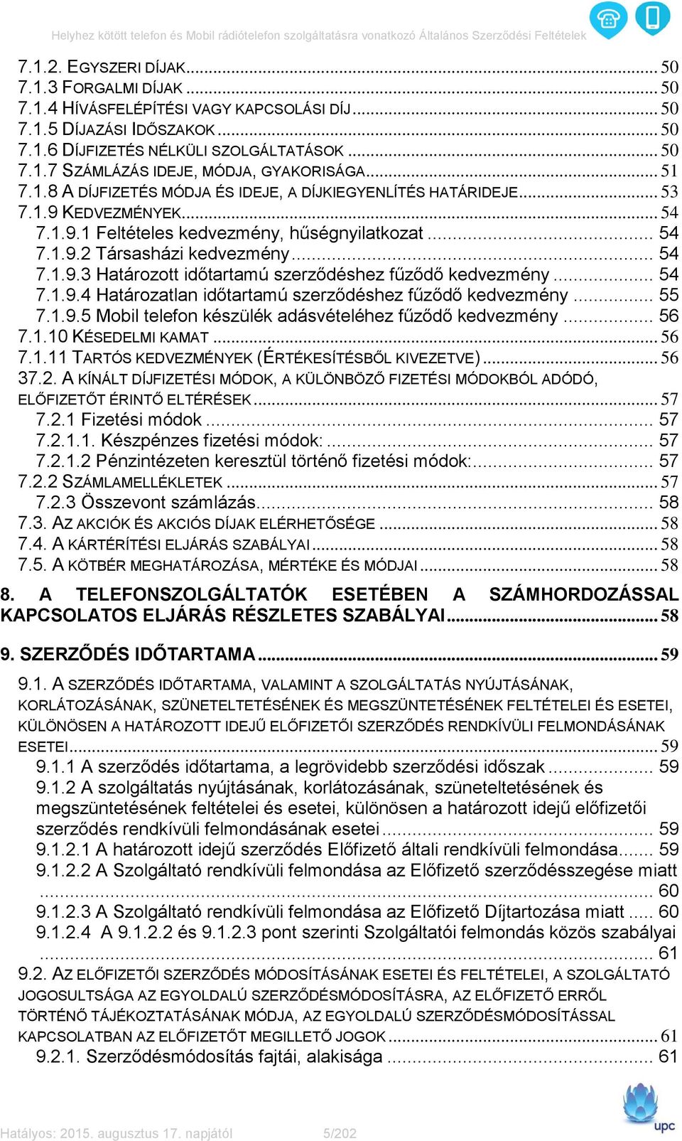 .. 54 7.1.9.4 Határozatlan időtartamú szerződéshez fűződő kedvezmény... 55 7.1.9.5 Mobil telefon készülék adásvételéhez fűződő kedvezmény... 56 7.1.10 KÉSEDELMI KAMAT... 56 7.1.11 TARTÓS KEDVEZMÉNYEK (ÉRTÉKESÍTÉSBŐL KIVEZETVE).