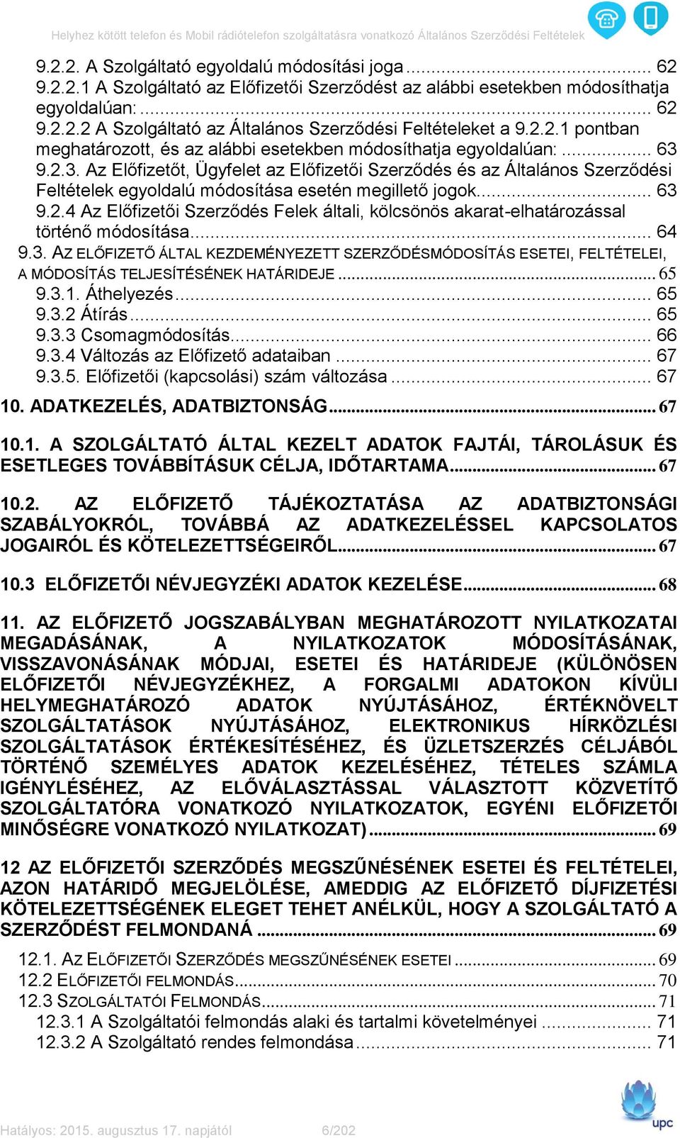 9.2.3. Az Előfizetőt, Ügyfelet az Előfizetői Szerződés és az Általános Szerződési Feltételek egyoldalú módosítása esetén megillető jogok... 63 9.2.4 Az Előfizetői Szerződés Felek általi, kölcsönös akarat-elhatározással történő módosítása.