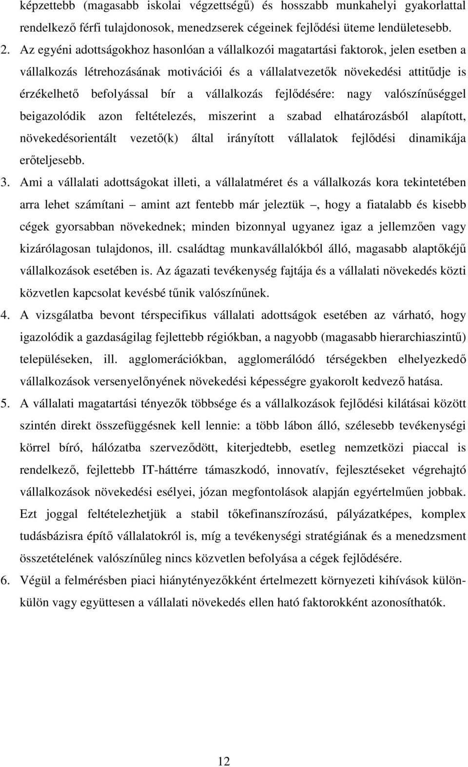 vállalkozás fejlıdésére: nagy valószínőséggel beigazolódik azon feltételezés, miszerint a szabad elhatározásból alapított, növekedésorientált vezetı(k) által irányított vállalatok fejlıdési