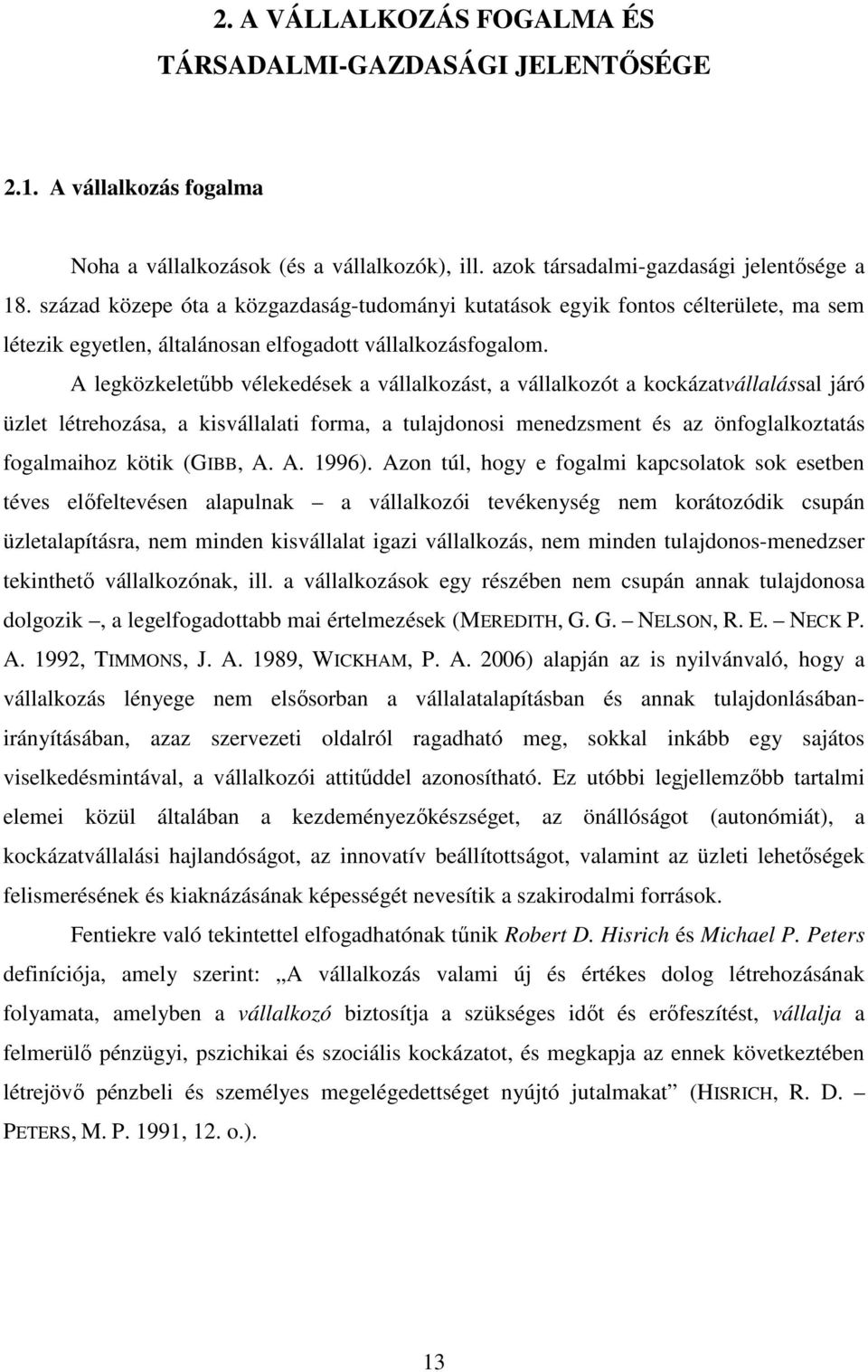 A legközkeletőbb vélekedések a vállalkozást, a vállalkozót a kockázatvállalással járó üzlet létrehozása, a kisvállalati forma, a tulajdonosi menedzsment és az önfoglalkoztatás fogalmaihoz kötik