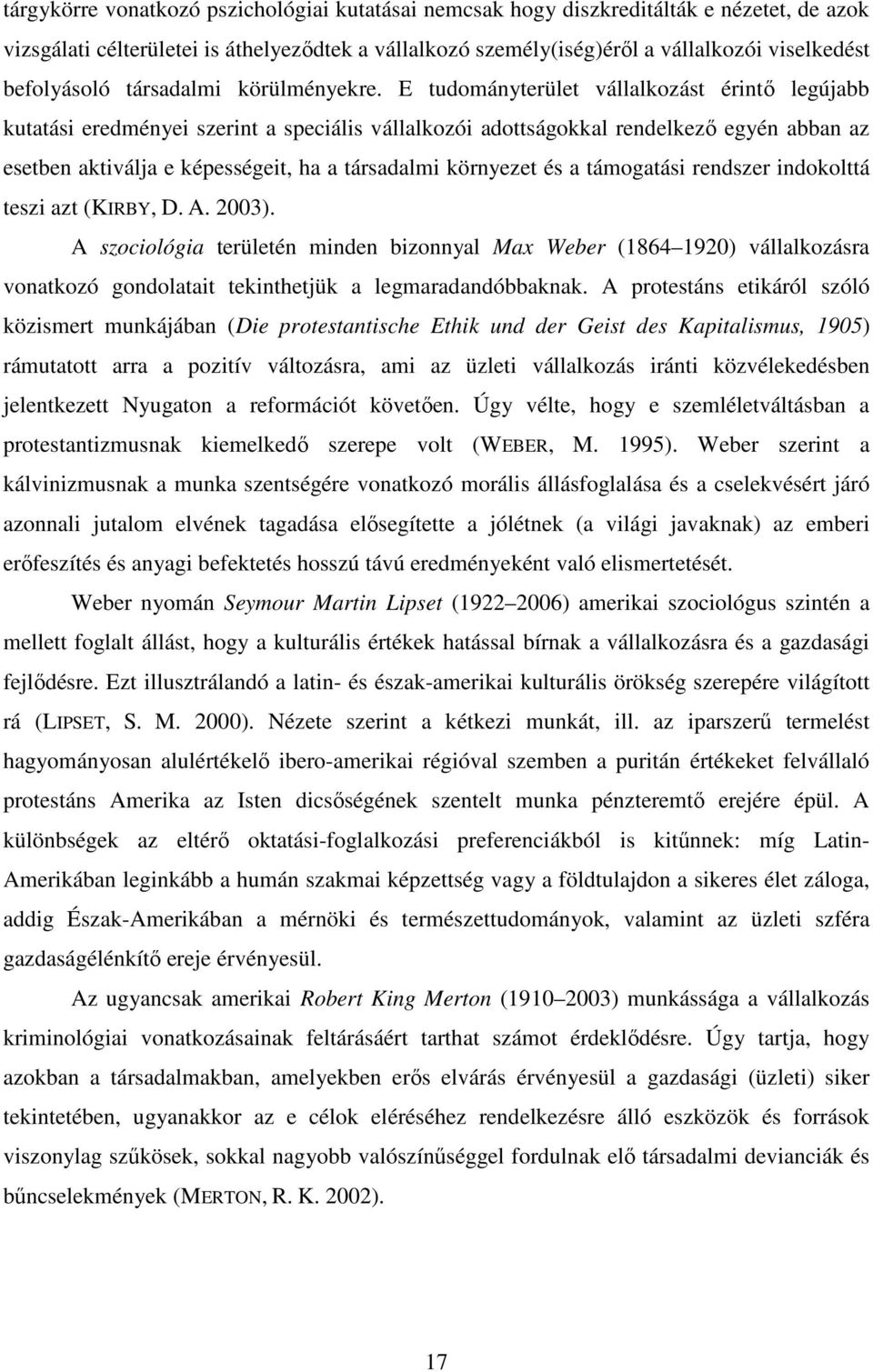 E tudományterület vállalkozást érintı legújabb kutatási eredményei szerint a speciális vállalkozói adottságokkal rendelkezı egyén abban az esetben aktiválja e képességeit, ha a társadalmi környezet