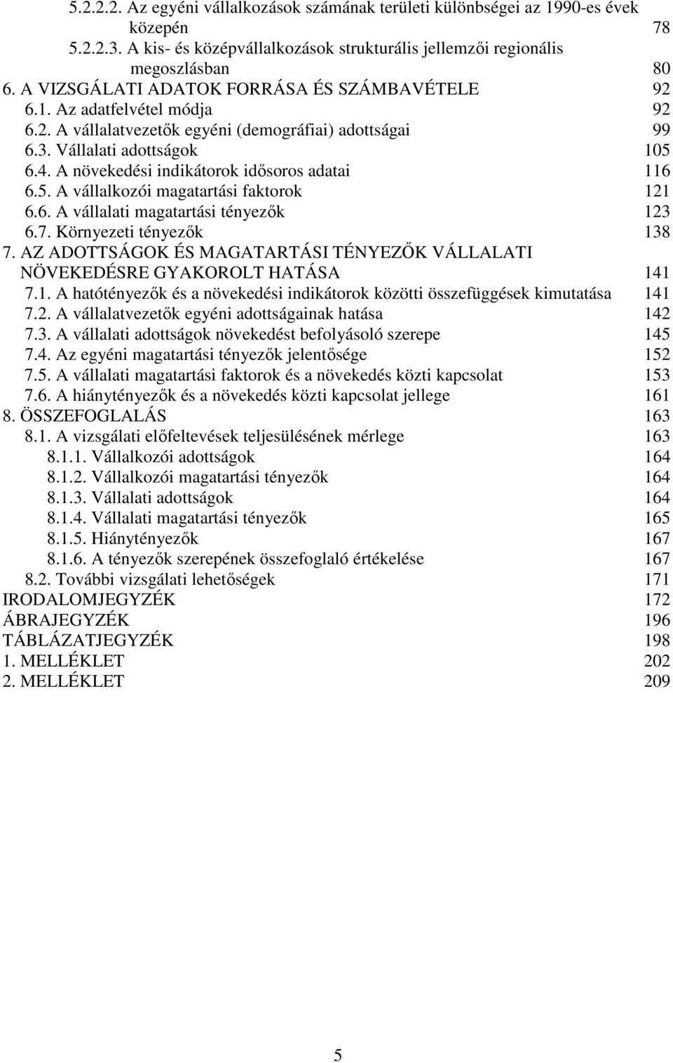 A növekedési indikátorok idısoros adatai 116 6.5. A vállalkozói magatartási faktorok 121 6.6. A vállalati magatartási tényezık 123 6.7. Környezeti tényezık 138 7.