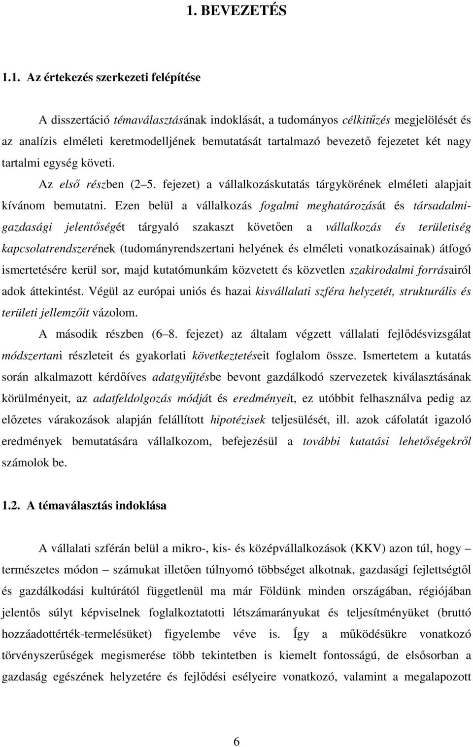 Ezen belül a vállalkozás fogalmi meghatározását és társadalmigazdasági jelentıségét tárgyaló szakaszt követıen a vállalkozás és területiség kapcsolatrendszerének (tudományrendszertani helyének és