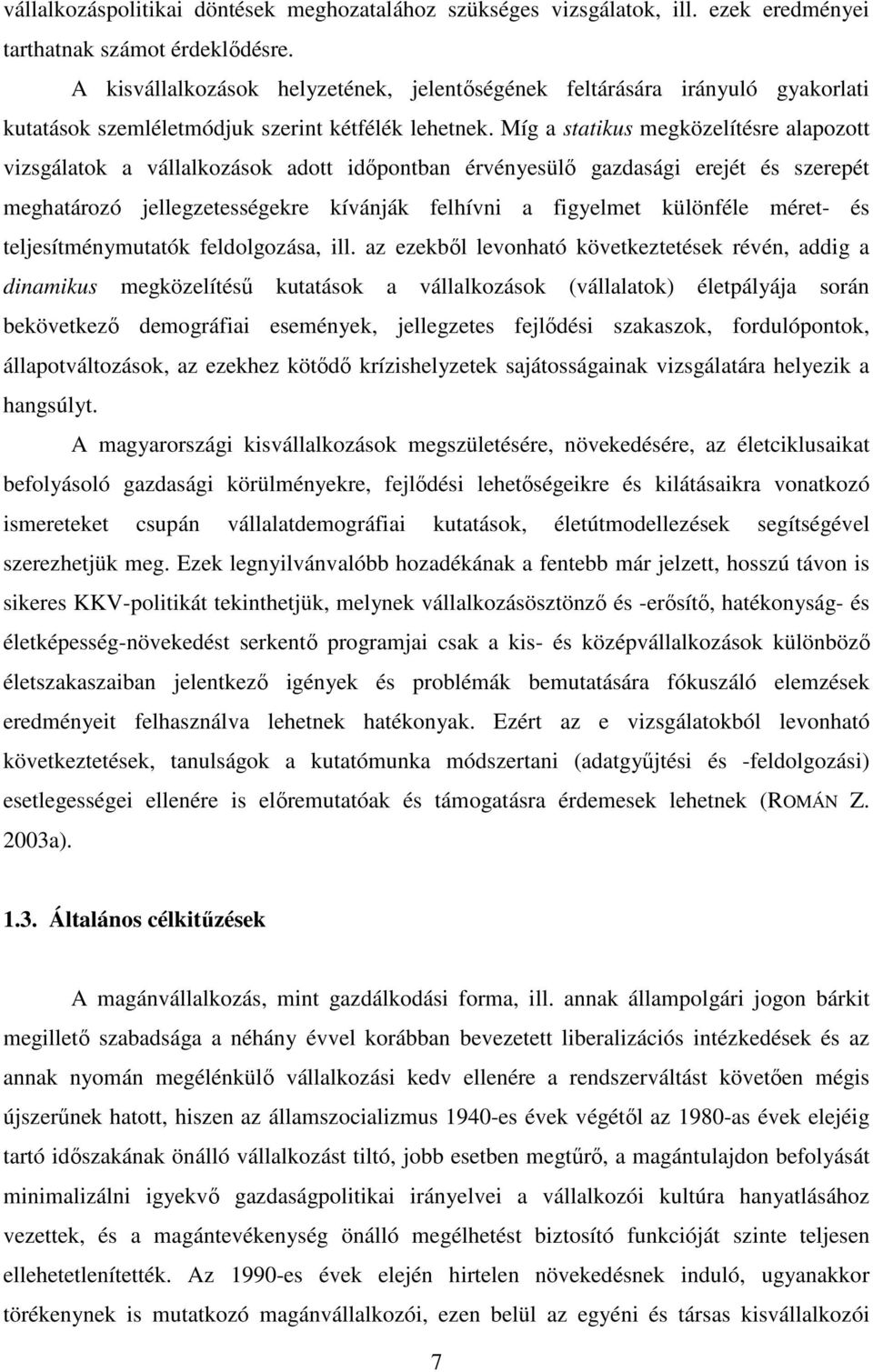 Míg a statikus megközelítésre alapozott vizsgálatok a vállalkozások adott idıpontban érvényesülı gazdasági erejét és szerepét meghatározó jellegzetességekre kívánják felhívni a figyelmet különféle