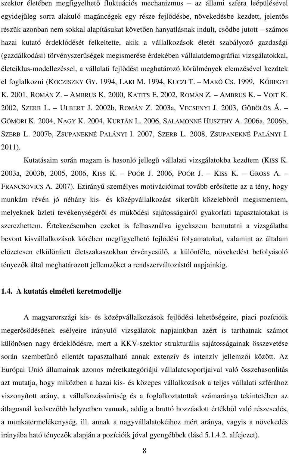 érdekében vállalatdemográfiai vizsgálatokkal, életciklus-modellezéssel, a vállalati fejlıdést meghatározó körülmények elemzésével kezdtek el foglalkozni (KOCZISZKY GY. 1994, LAKI M. 1994, KUCZI T.