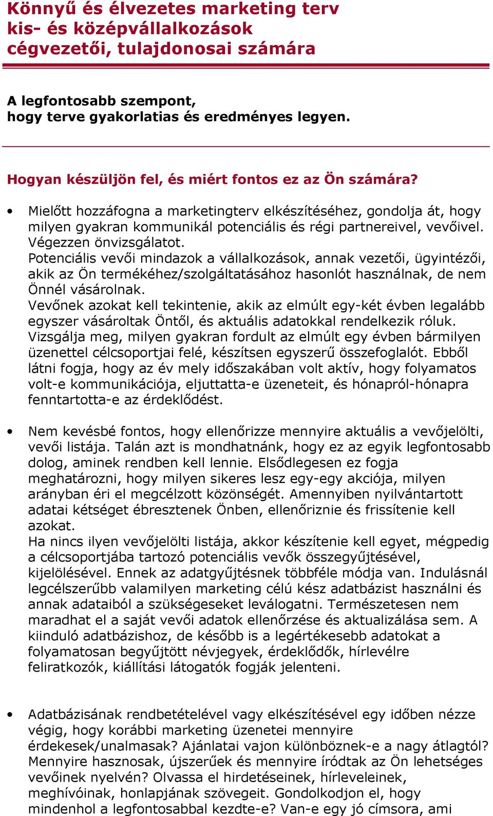 Végezzen önvizsgálatot. Potenciális vevıi mindazok a vállalkozások, annak vezetıi, ügyintézıi, akik az Ön termékéhez/szolgáltatásához hasonlót használnak, de nem Önnél vásárolnak.