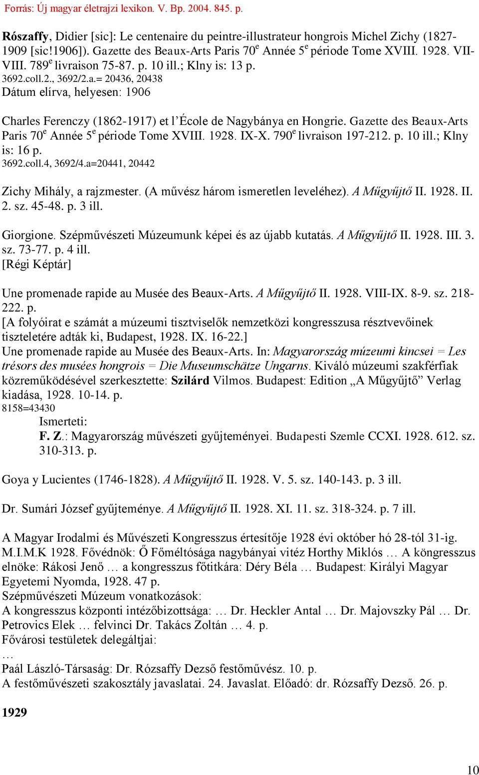 Gazette des Beaux-Arts Paris 70 e Année 5 e période Tome XVIII. 1928. IX-X. 790 e livraison 197-212. p. 10 ill.; Klny is: 16 p. 3692.coll.4, 3692/4.a=20441, 20442 Zichy Mihály, a rajzmester.