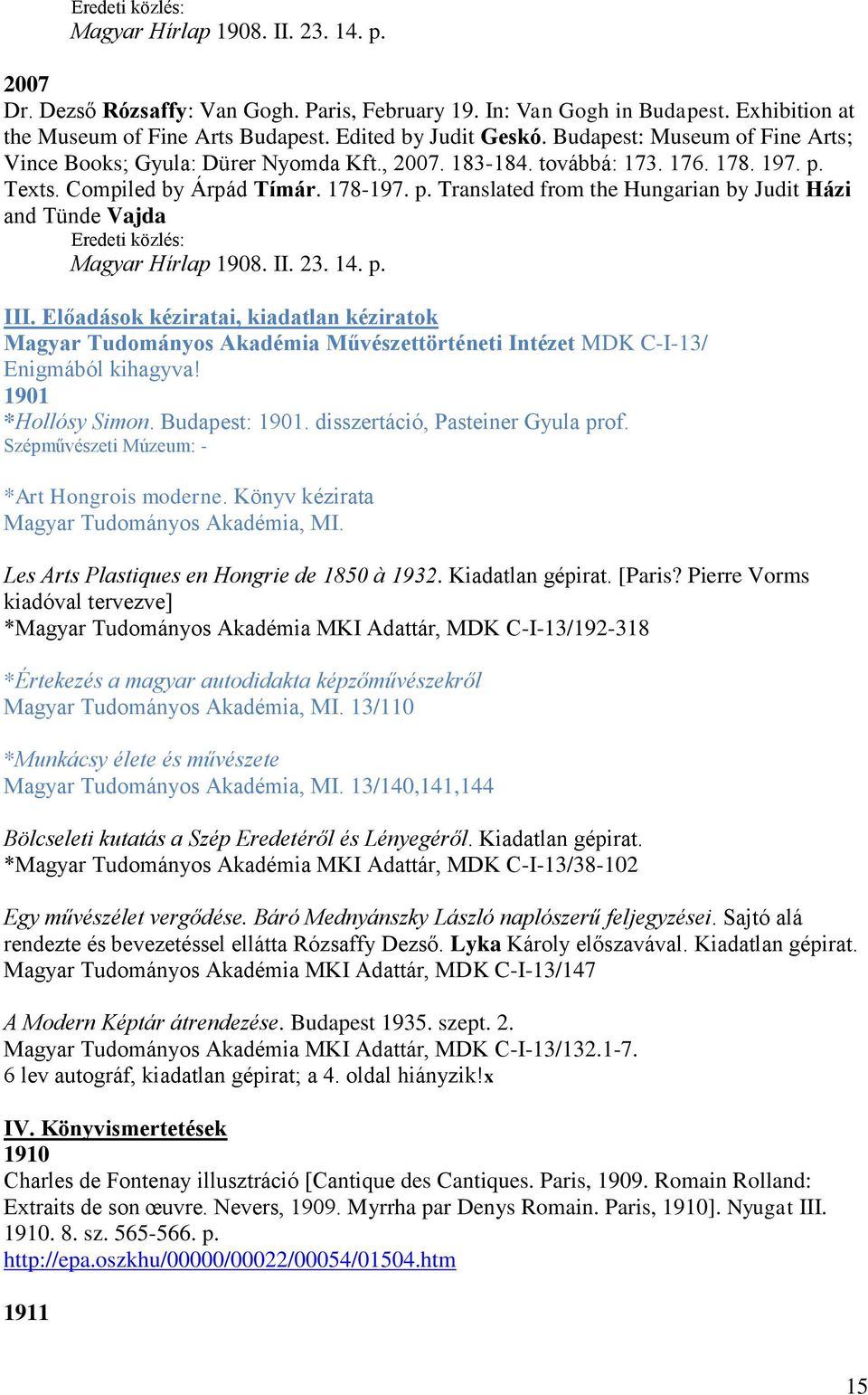 Texts. Compiled by Árpád Tímár. 178-197. p. Translated from the Hungarian by Judit Házi and Tünde Vajda Eredeti közlés: Magyar Hírlap 1908. II. 23. 14. p. III.