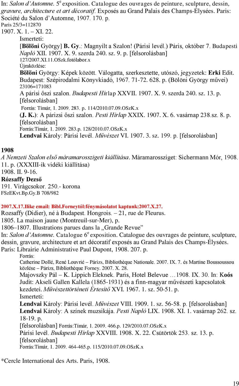 szerda 240. sz. 9. p. [felsorolásban] 127/2007.XI.11.OSzk.fotólabor.x Újraközlése: Bölöni György: Képek között. Válogatta, szerkesztette, utószó, jegyzetek: Erki Edit.