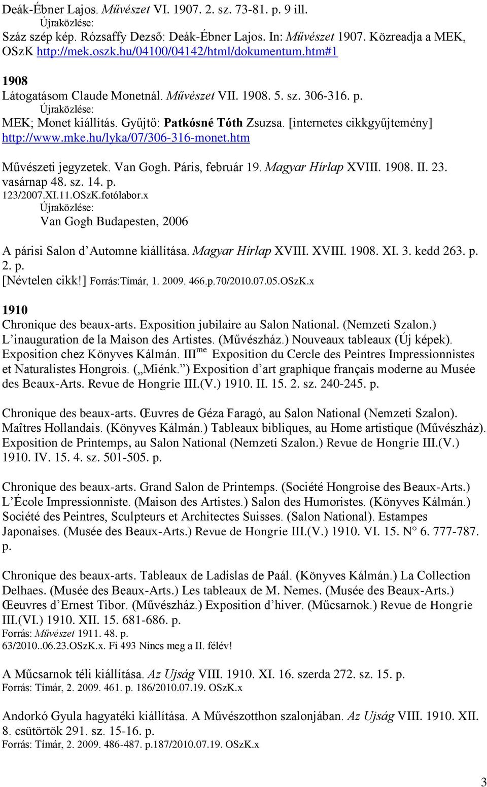 [internetes cikkgyűjtemény] http://www.mke.hu/lyka/07/306-316-monet.htm Művészeti jegyzetek. Van Gogh. Páris, február 19. Magyar Hírlap XVIII. 1908. II. 23. vasárnap 48. sz. 14. p. 123/2007.XI.11.