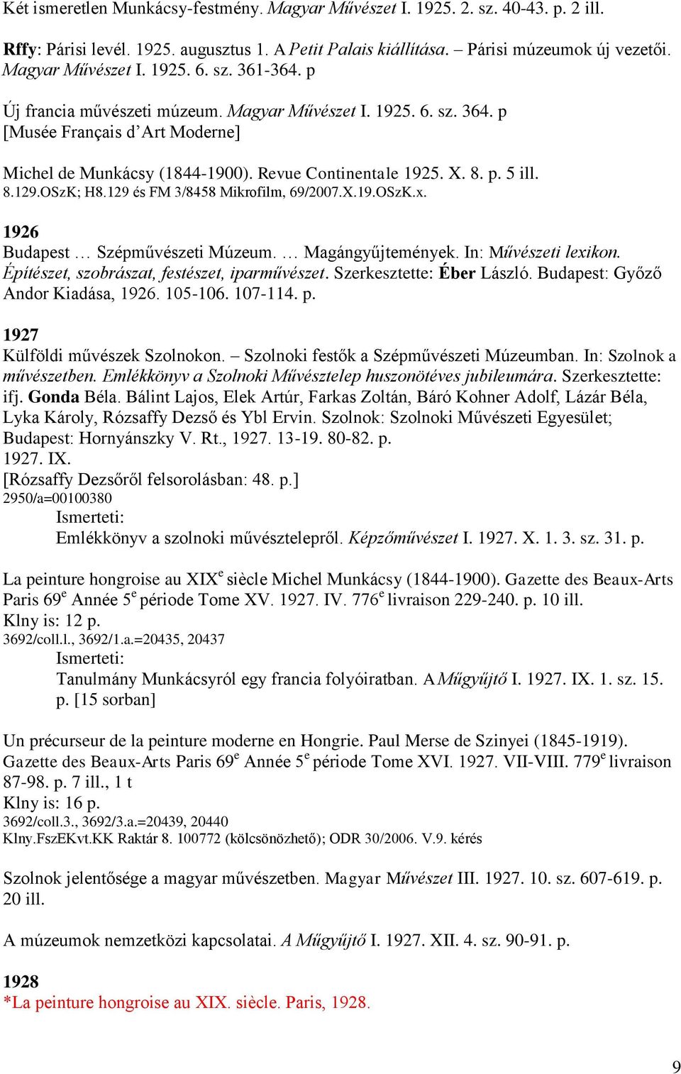 OSzK; H8.129 és FM 3/8458 Mikrofilm, 69/2007.X.19.OSzK.x. 1926 Budapest Szépművészeti Múzeum. Magángyűjtemények. In: Művészeti lexikon. Építészet, szobrászat, festészet, iparművészet.