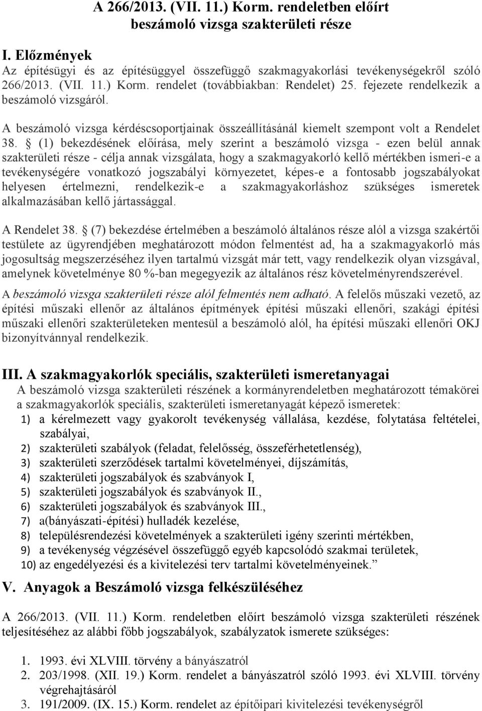 (1) bekezdésének előírása, mely szerint a beszámoló vizsga - ezen belül annak szakterületi része - célja annak vizsgálata, hogy a szakmagyakorló kellő mértékben ismeri-e a tevékenységére vonatkozó