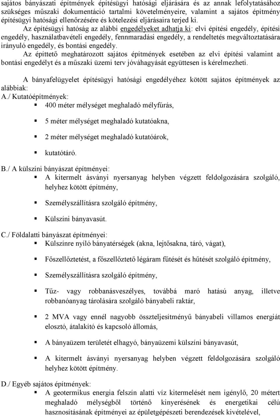 Az építésügyi hatóság az alábbi engedélyeket adhatja ki: elvi építési engedély, építési engedély, használatbavételi engedély, fennmaradási engedély, a rendeltetés megváltoztatására irányuló engedély,