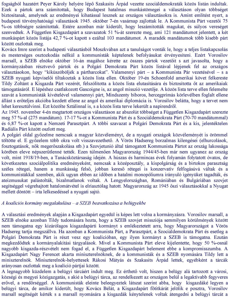 Amint említést nyert, a budapesti törvényhatósági választások 1945. október 7-én vasárnap zajlottak le. A Kommunista Párt vezetői 75 %-os többségre számítottak.