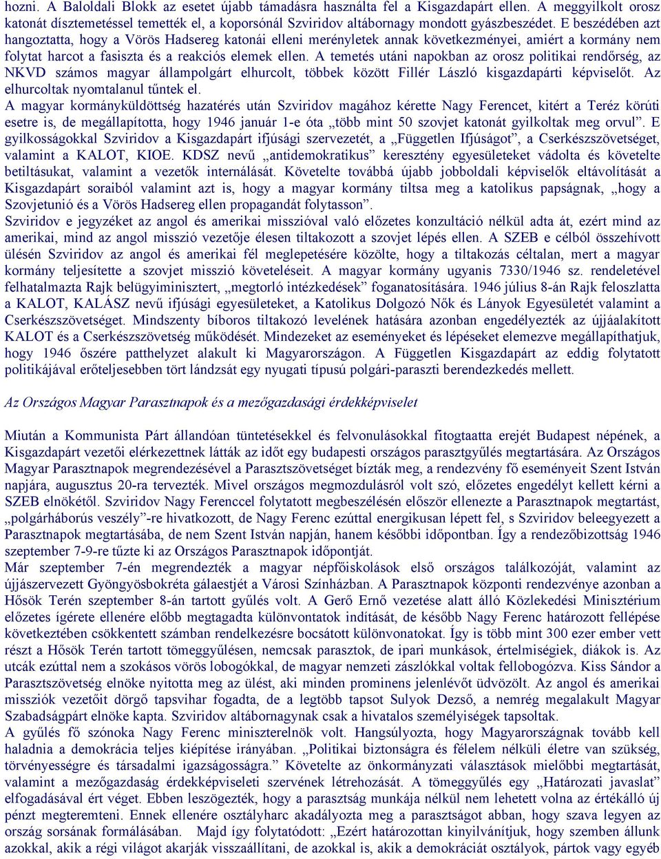 A temetés utáni napokban az orosz politikai rendőrség, az NKVD számos magyar állampolgárt elhurcolt, többek között Fillér László kisgazdapárti képviselőt. Az elhurcoltak nyomtalanul tűntek el.