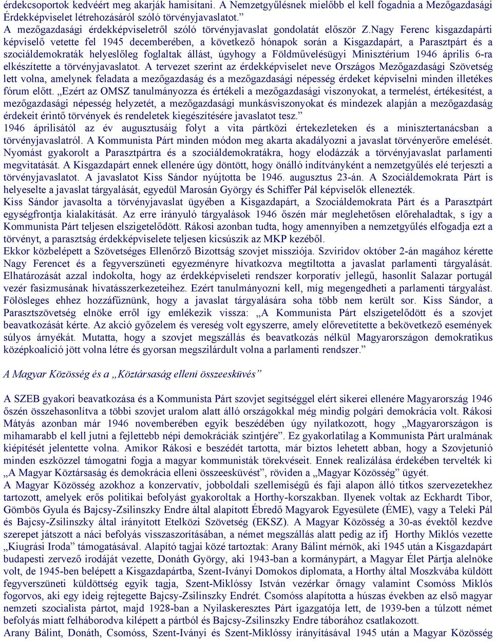 Nagy Ferenc kisgazdapárti képviselő vetette fel 1945 decemberében, a következő hónapok során a Kisgazdapárt, a Parasztpárt és a szociáldemokraták helyeslőleg foglaltak állást, úgyhogy a