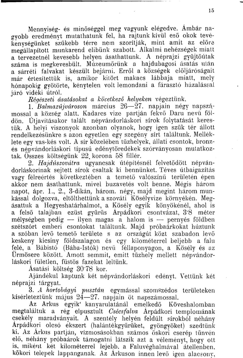 Alkalmi nehézségek miatt a tervezetnél kevesebb helyen ásathattunk. A néprajzi gyüjtöútak száma is megkevesbült. Múzeumőrünk a hajdubagosi ásatás után a sárréti falvakat készült bejárni.