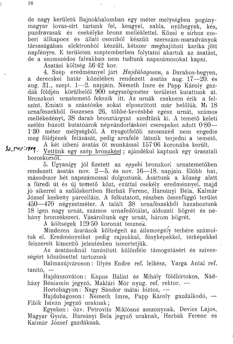 E területen szeptemberben folytatni akartuk az ásatást, de a szomszédos falvakban nem tudtunk napszámosokat kapni. Ásatási költség 56'42 kor. 4.