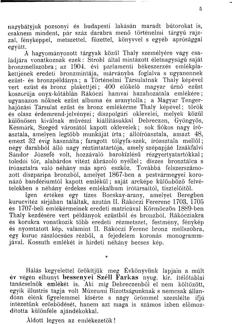 évi parlamenti békeszerzés emlékplakettjének eredeti bronzmintája, márványba foglalva s ugyanennek ezüst- és bronzpéldánya ; a Történelmi Társulatnak Thaly képével vert ezüst és bronz plakettjei ;