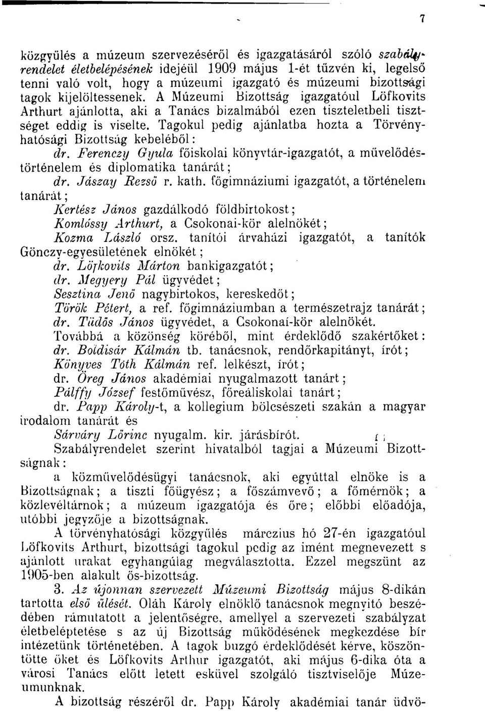 Tagokul pedig ajánlatba hozta a Törvényhatósági Bizottság kebeléből : dr. Ferenczy Gyula főiskolai könyvtár-igazgatót, a művelődéstörténelem és diplomatika tanárát ; dr. Jászay Rezső r. kath.