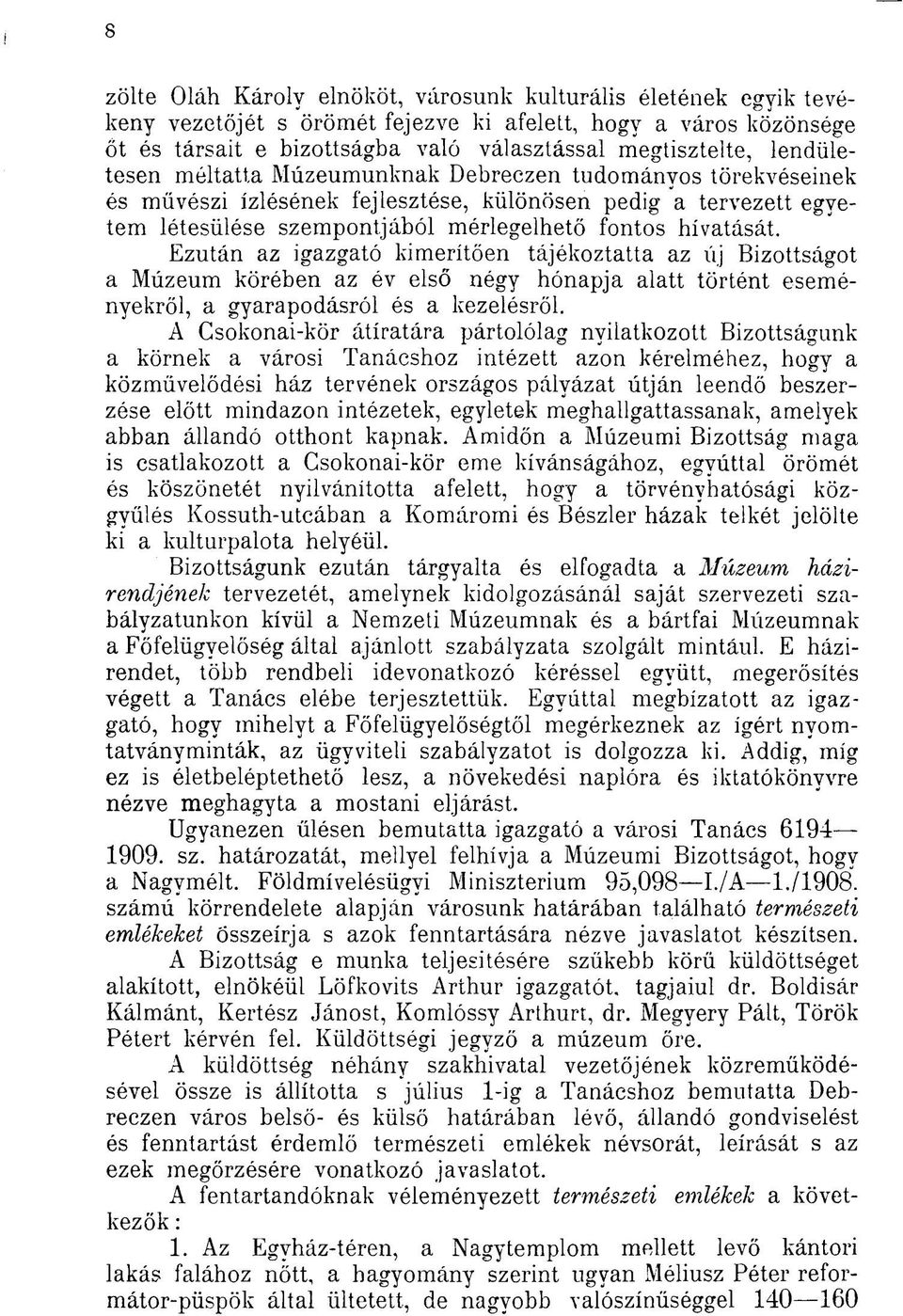 Ezután az igazgató kimerítően tájékoztatta az új Bizottságot a Múzeum körében az év első négy hónapja alatt történt eseményekről, a gyarapodásról és a kezelésről.