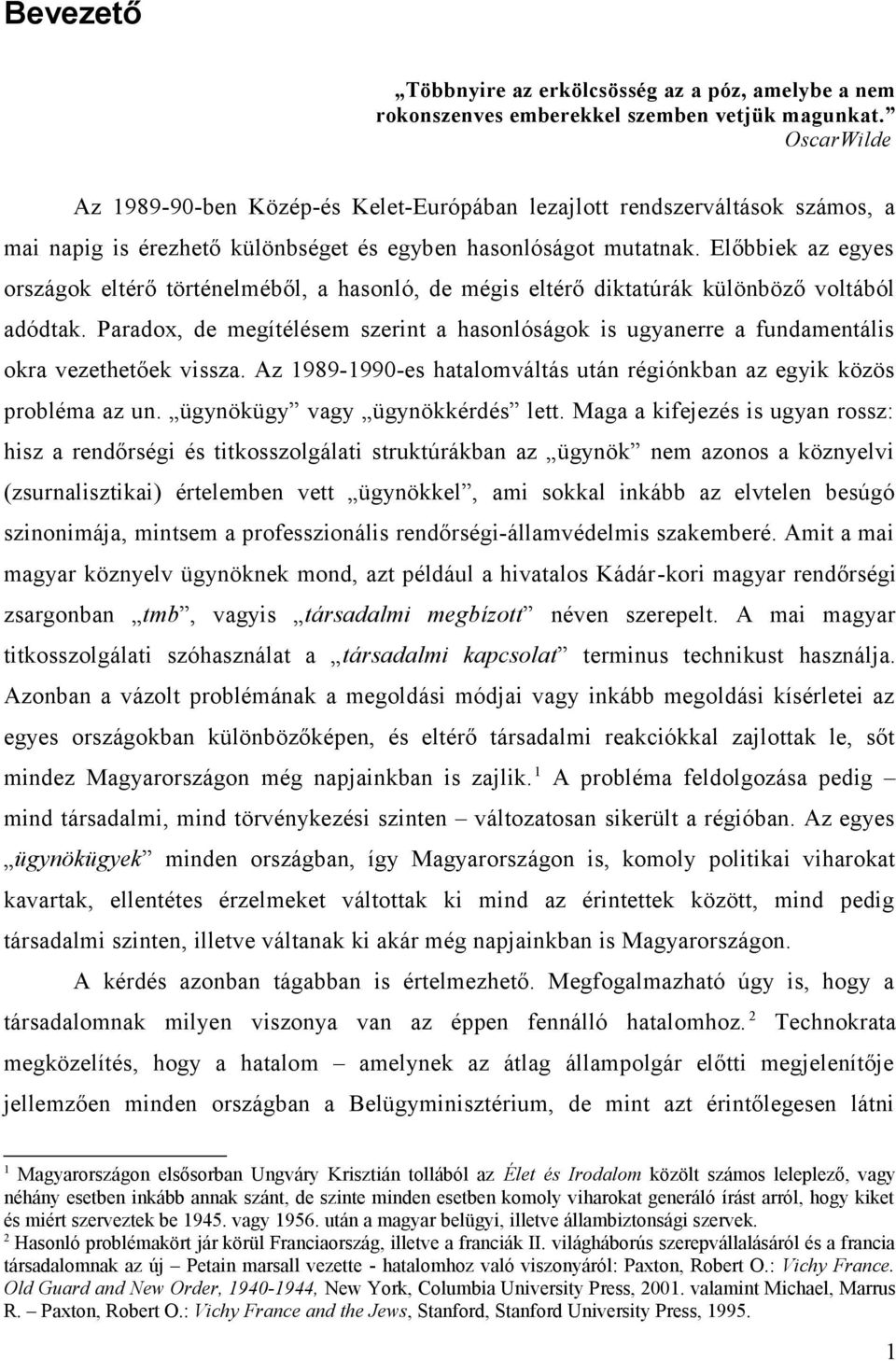 Előbbiek az egyes országok eltérő történelméből, a hasonló, de mégis eltérő diktatúrák különböző voltából adódtak.