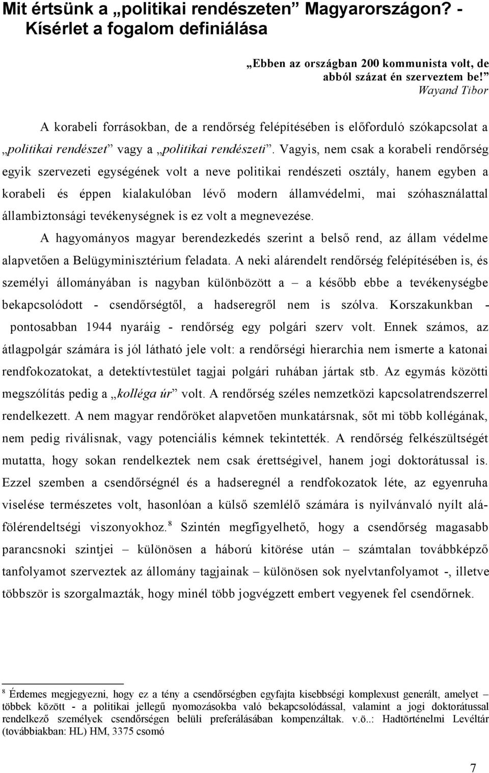 Vagyis, nem csak a korabeli rendőrség egyik szervezeti egységének volt a neve politikai rendészeti osztály, hanem egyben a korabeli és éppen kialakulóban lévő modern államvédelmi, mai szóhasználattal