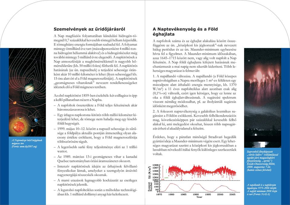 A napkitörések a Nap atmoszféráját a maghõmérsékletnél is nagyobb hõmérsékletûre (kb. 50 millió fokra) fûthetik fel. A napkitörés hatásának (az ún.