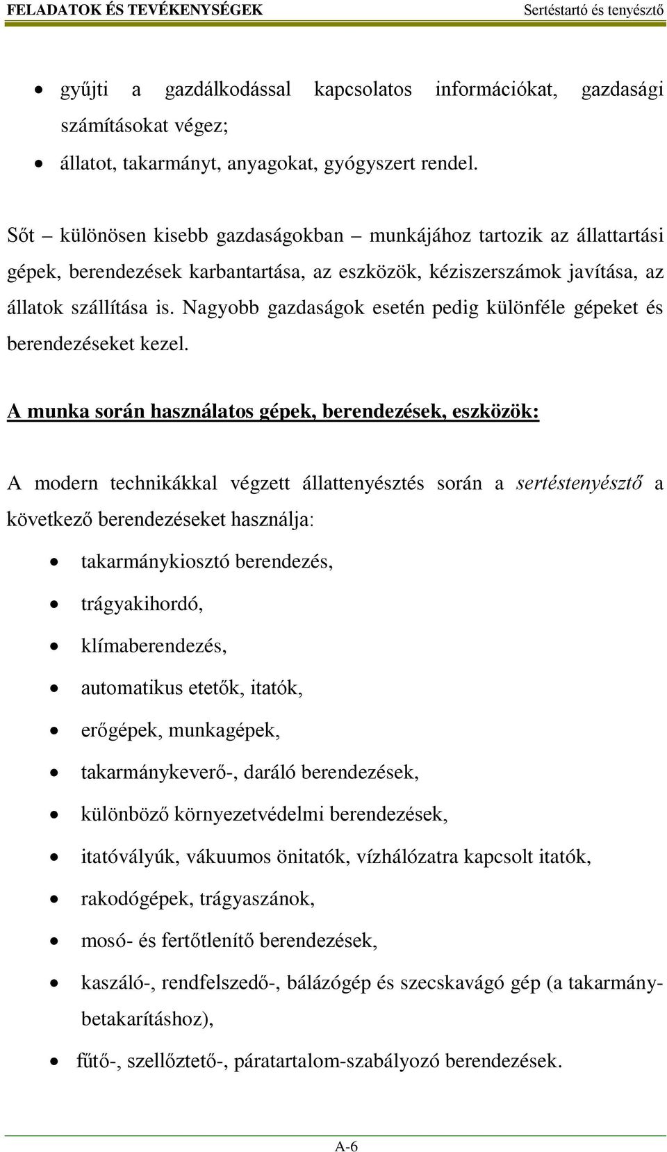 Nagyobb gazdaságok esetén pedig különféle gépeket és berendezéseket kezel.