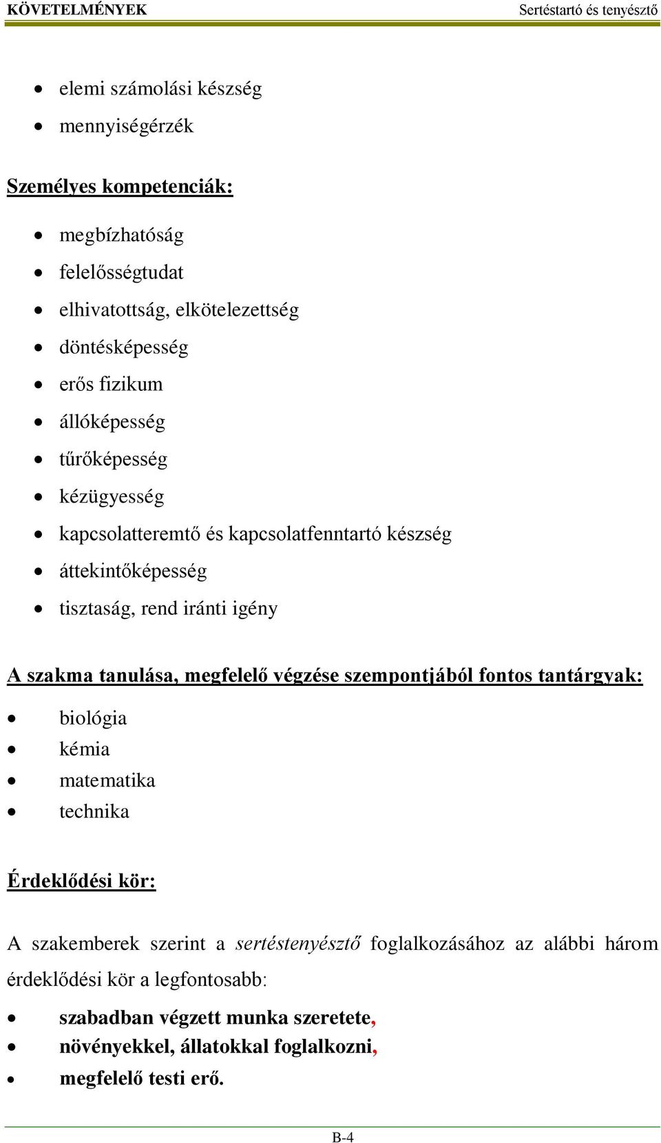 tanulása, megfelelő végzése szempontjából fontos tantárgyak: biológia kémia matematika technika Érdeklődési kör: A szakemberek szerint a sertéstenyésztő