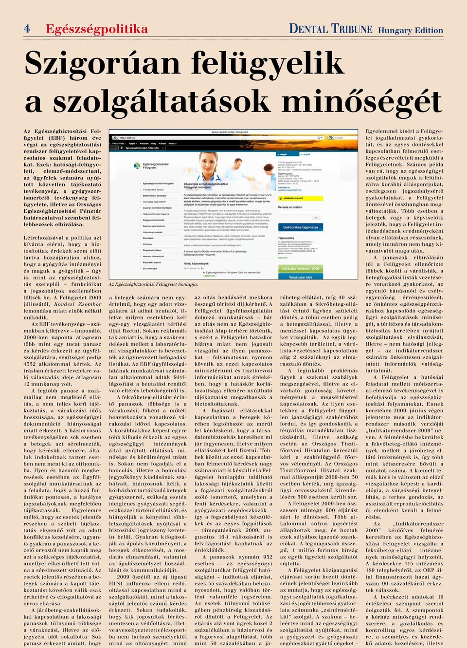 Ezek: hatósági-felügyeleti, elemző-módszertani, az ügyfelek számára nyújtott közvetlen tájékoztató tevékenység, a gyógyszerismertető tevékenység felügyelete, illetve az Országos Egészségbiztosítási