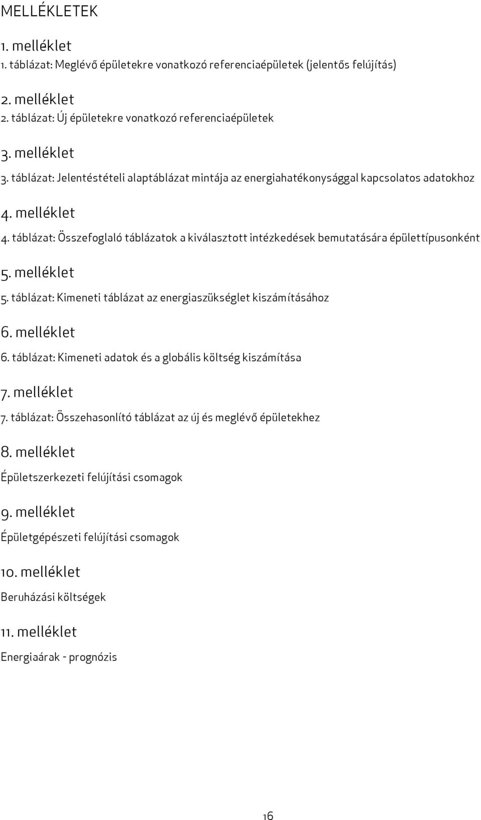 táblázat: Összefoglaló táblázatok a kiválasztott intézkedések bemutatására épülettípusonként 5. melléklet 5. táblázat: Kimeneti táblázat az energiaszükséglet kiszámításához 6. melléklet 6.