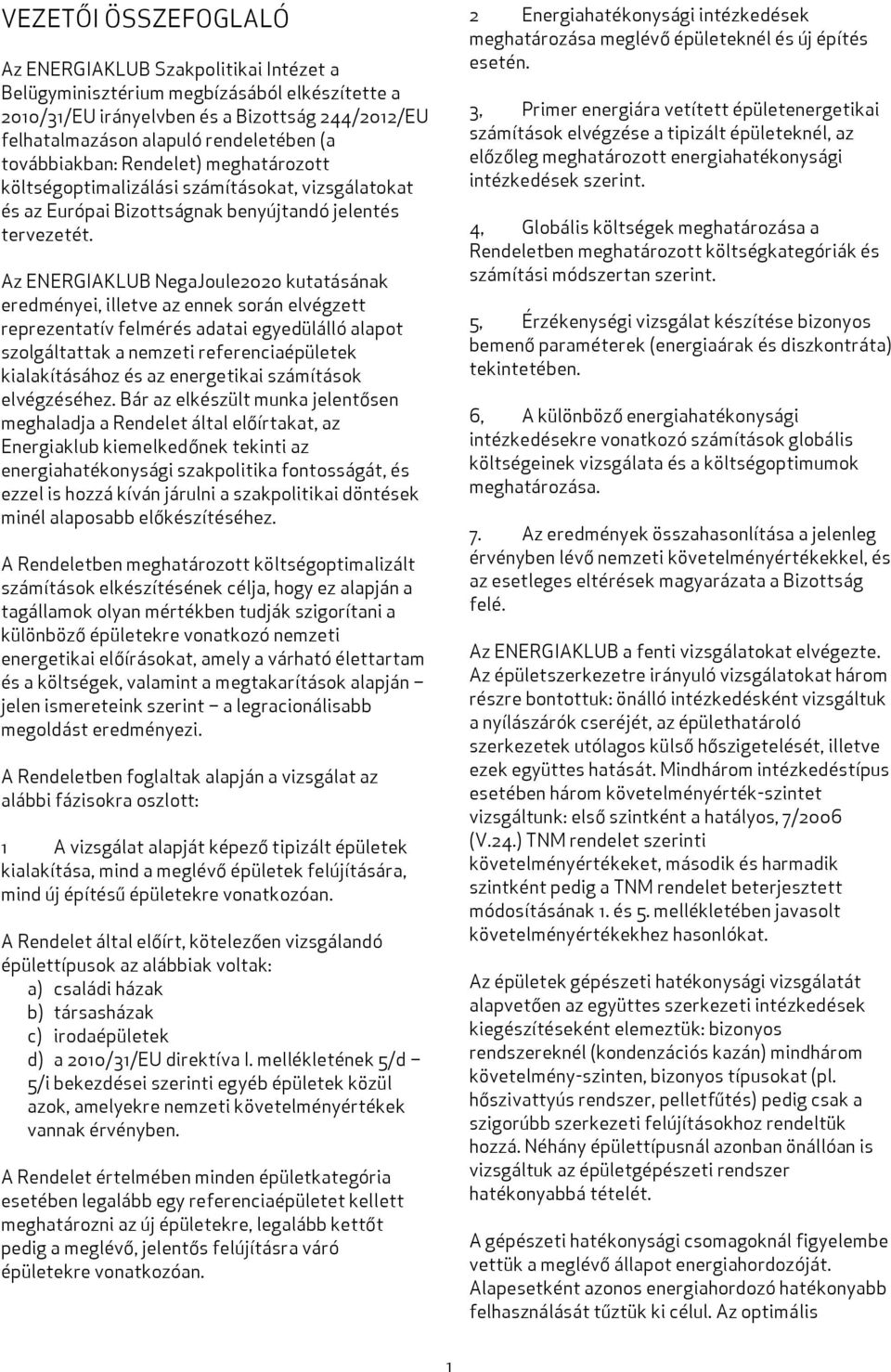 Az ENERGIAKLUB NegaJoule2020 kutatásának eredményei, illetve az ennek során elvégzett reprezentatív felmérés adatai egyedülálló alapot szolgáltattak a nemzeti referenciaépületek kialakításához és az